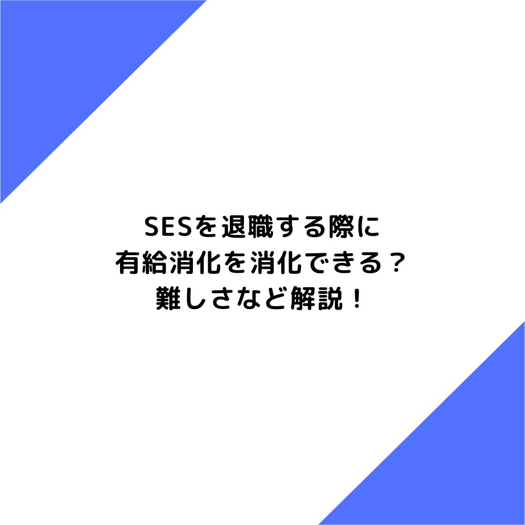 SESを退職する際に有給消化を消化することができる？難しさなど解説！